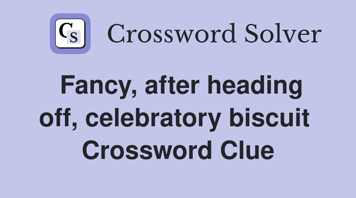 Fancy, after heading off, celebratory biscuit  Crossword Clue