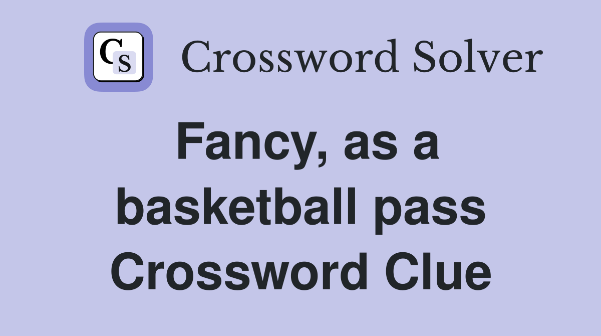 Fancy, as a basketball pass Crossword Clue