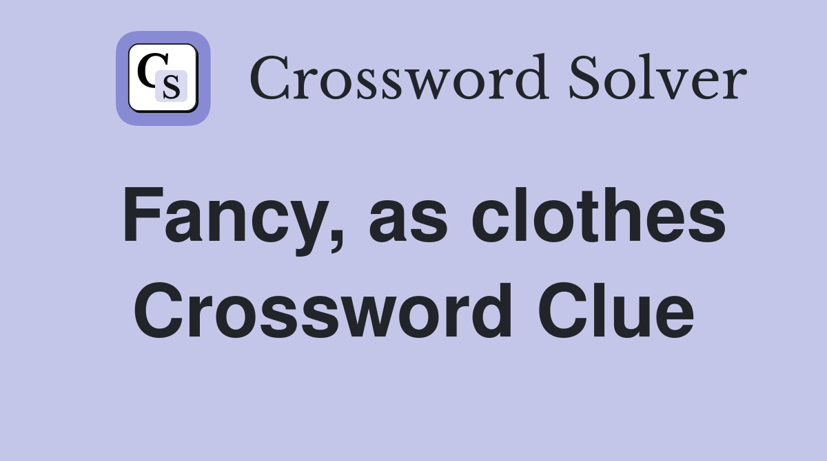 Fancy, as clothes Crossword Clue