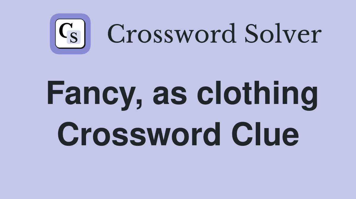 Fancy, as clothing Crossword Clue