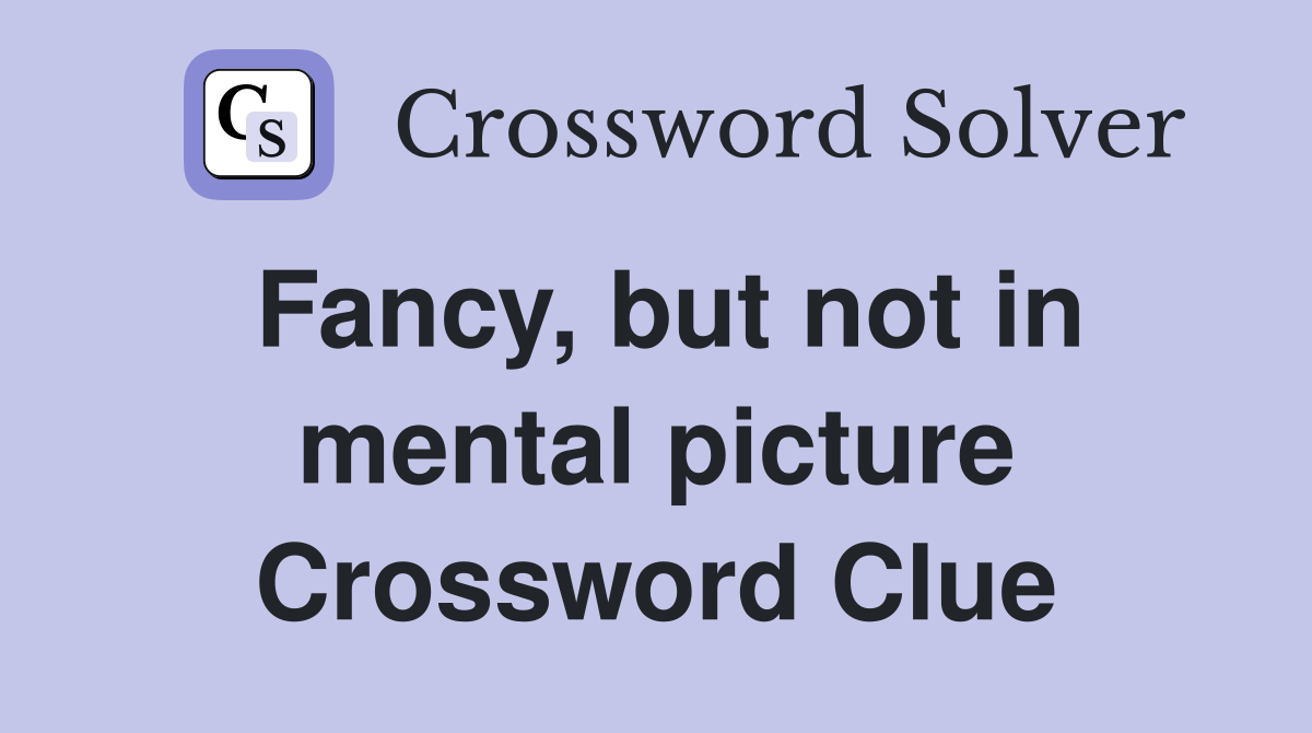 Fancy, but not in mental picture Crossword Clue