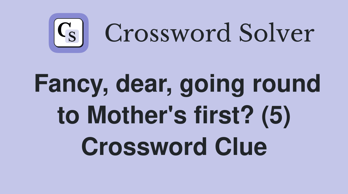 Fancy, dear, going round to Mother's first? (5) Crossword Clue