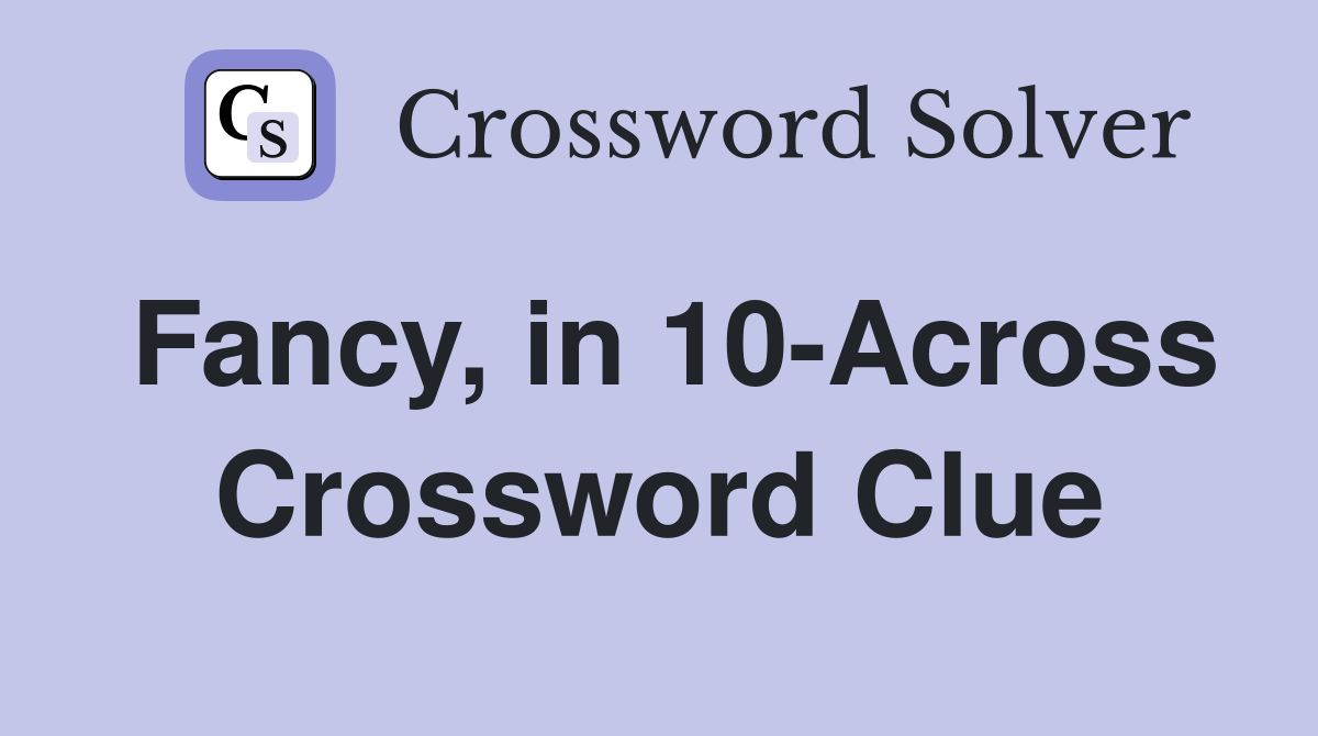 Fancy, in 10-Across Crossword Clue