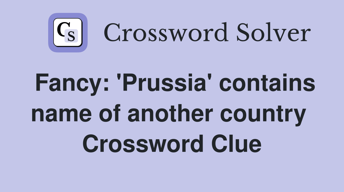 Fancy: 'Prussia' contains name of another country  Crossword Clue