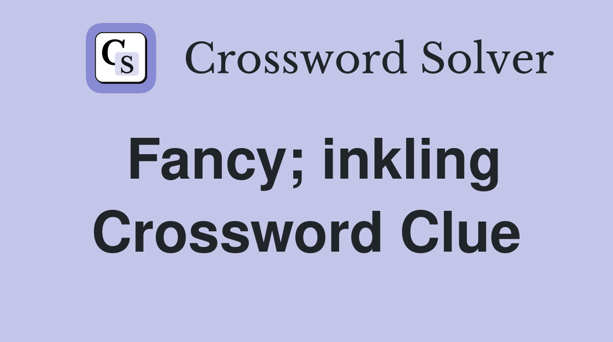 Fancy; inkling Crossword Clue