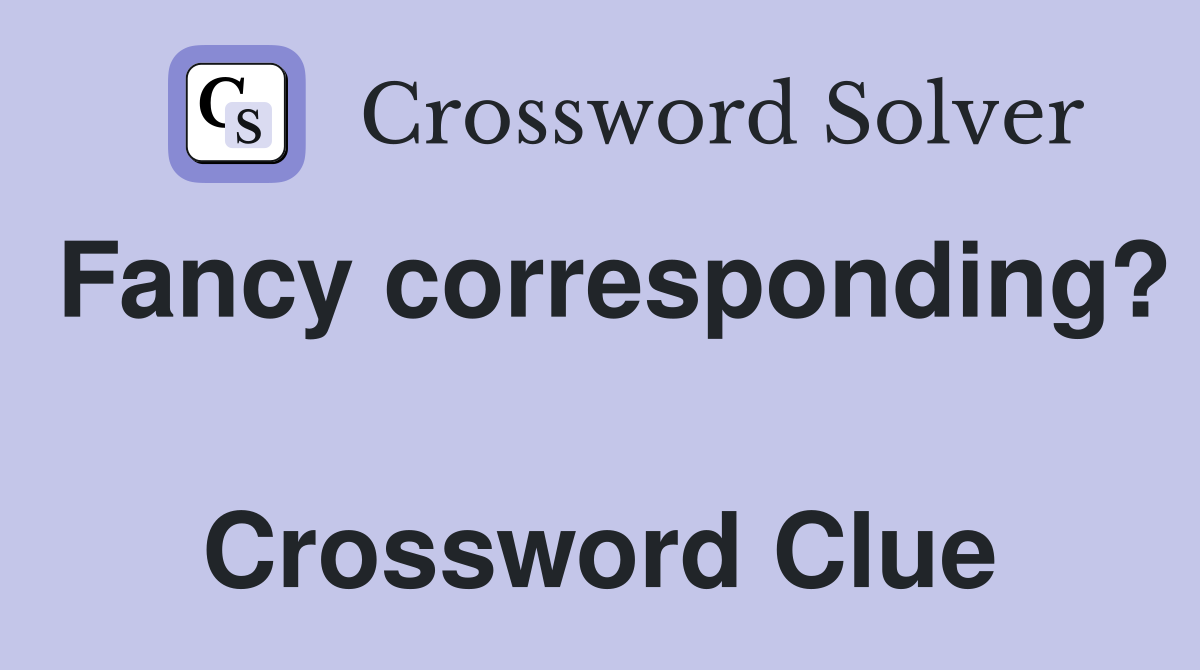 Fancy corresponding?  Crossword Clue