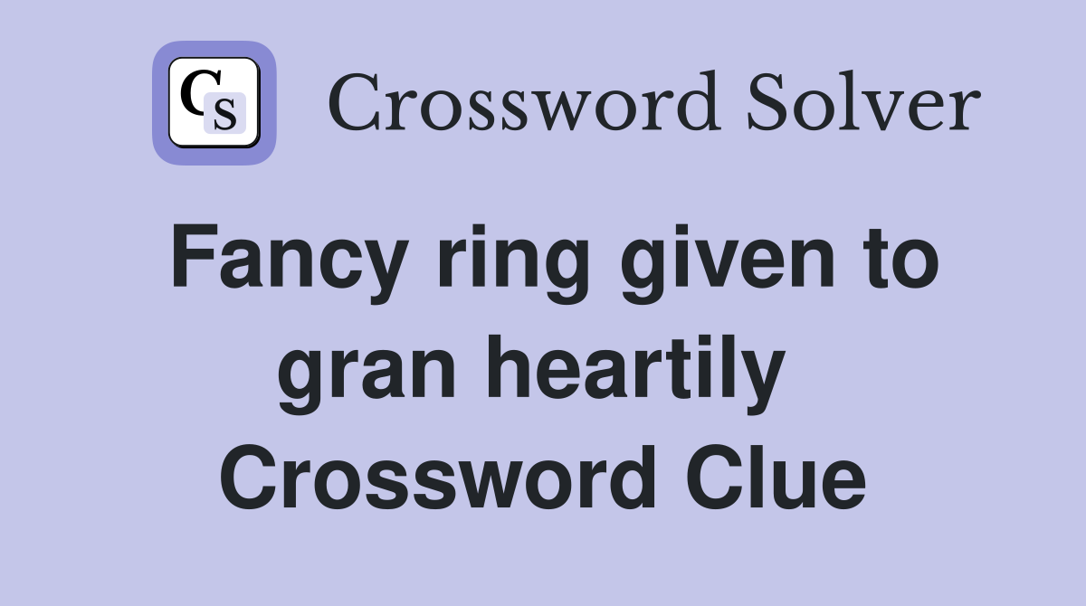 Fancy ring given to gran heartily  Crossword Clue