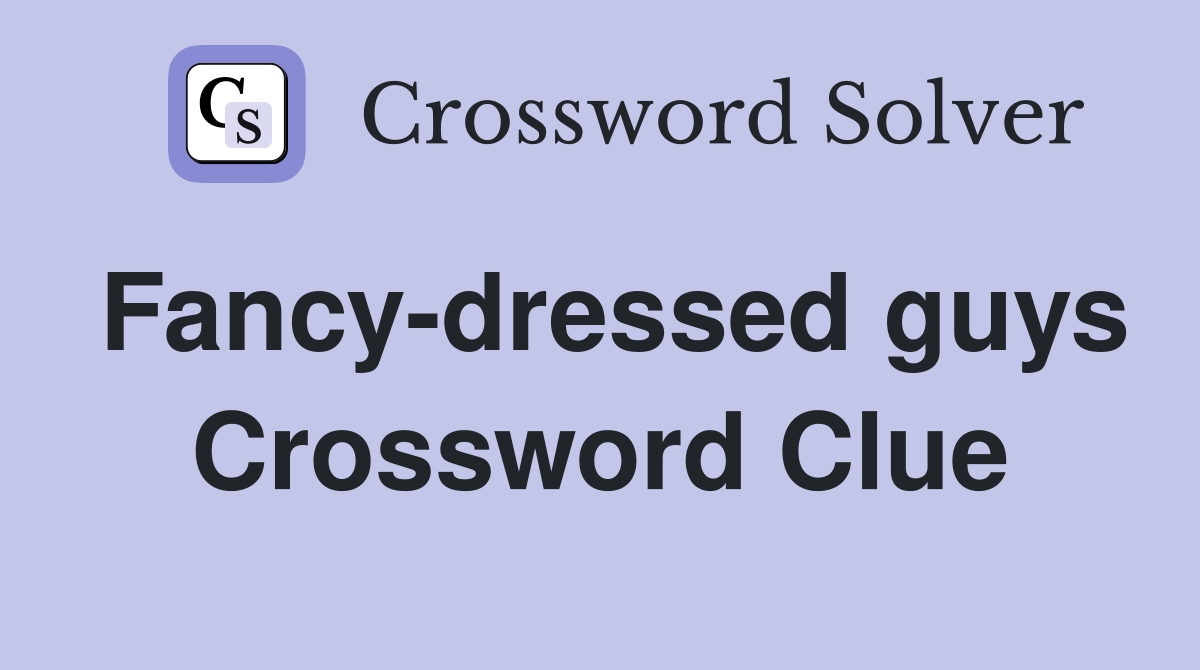 Fancy-dressed guys Crossword Clue