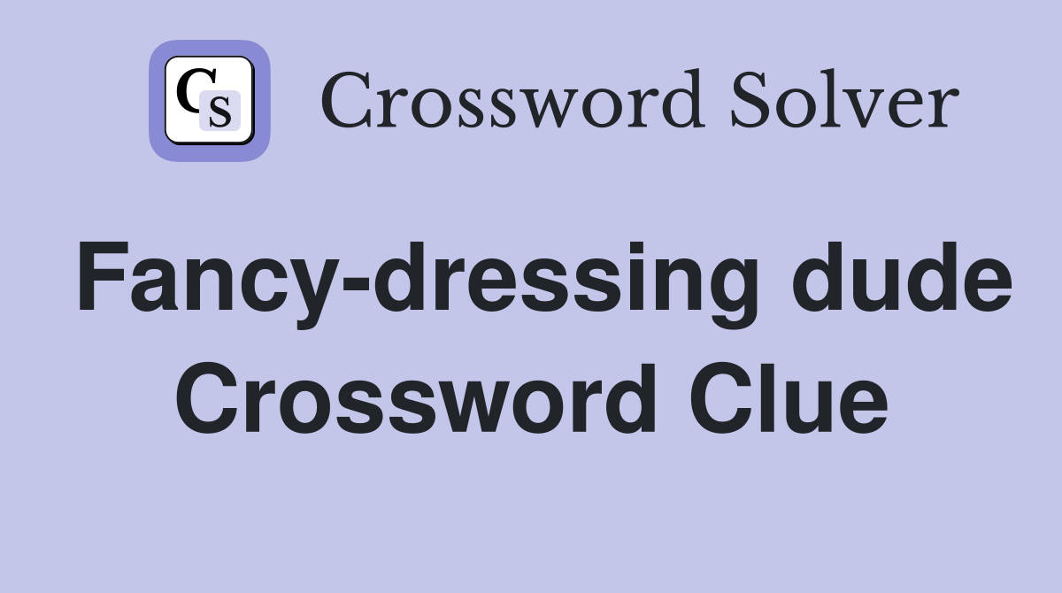 Fancy-dressing dude Crossword Clue