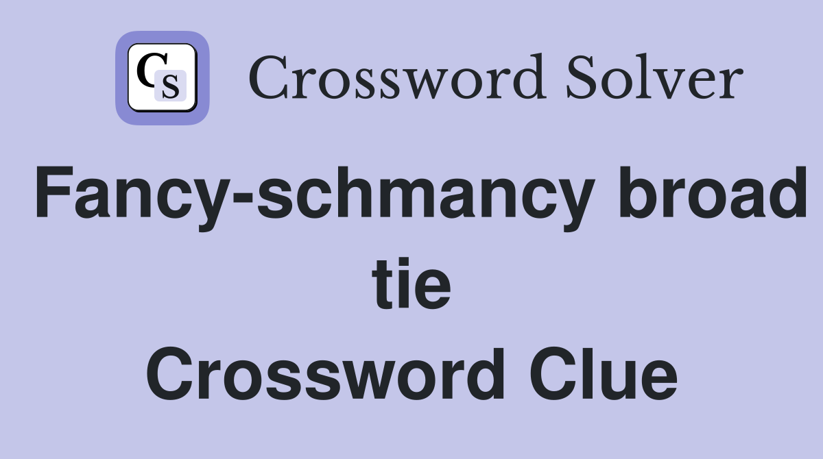 Fancy-schmancy broad tie Crossword Clue