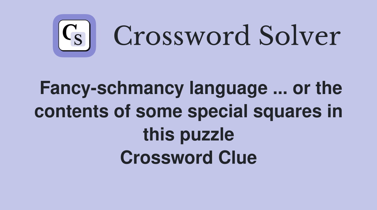 Fancy-schmancy language ... or the contents of some special squares in this puzzle Crossword Clue