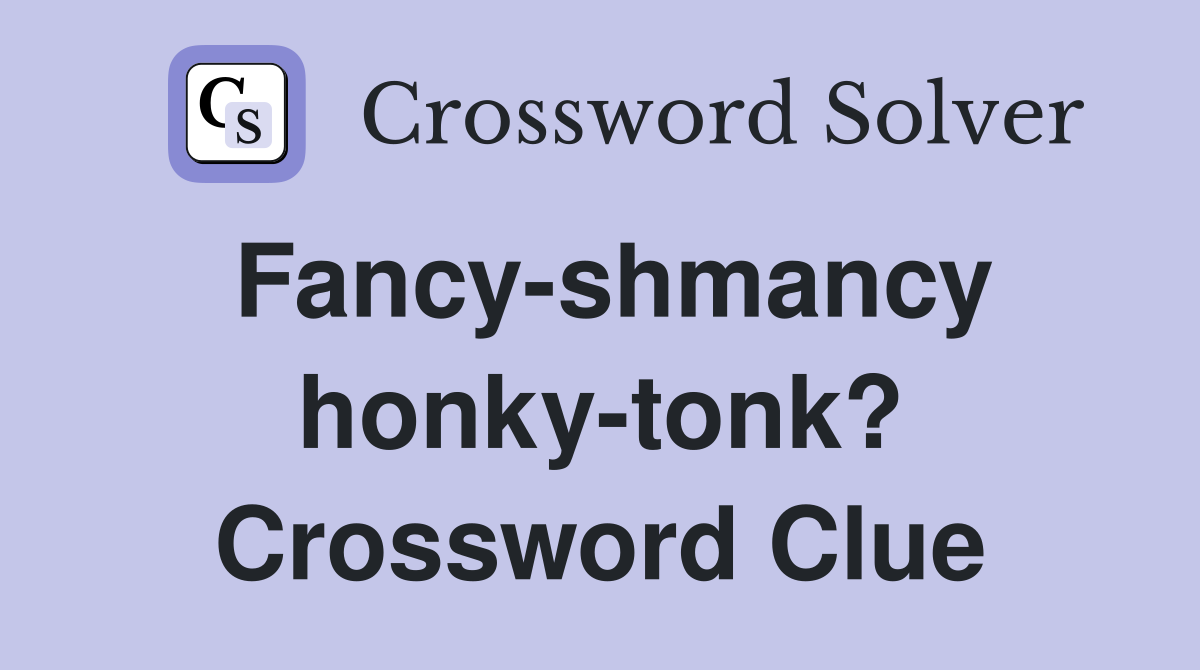Fancy-shmancy honky-tonk? Crossword Clue