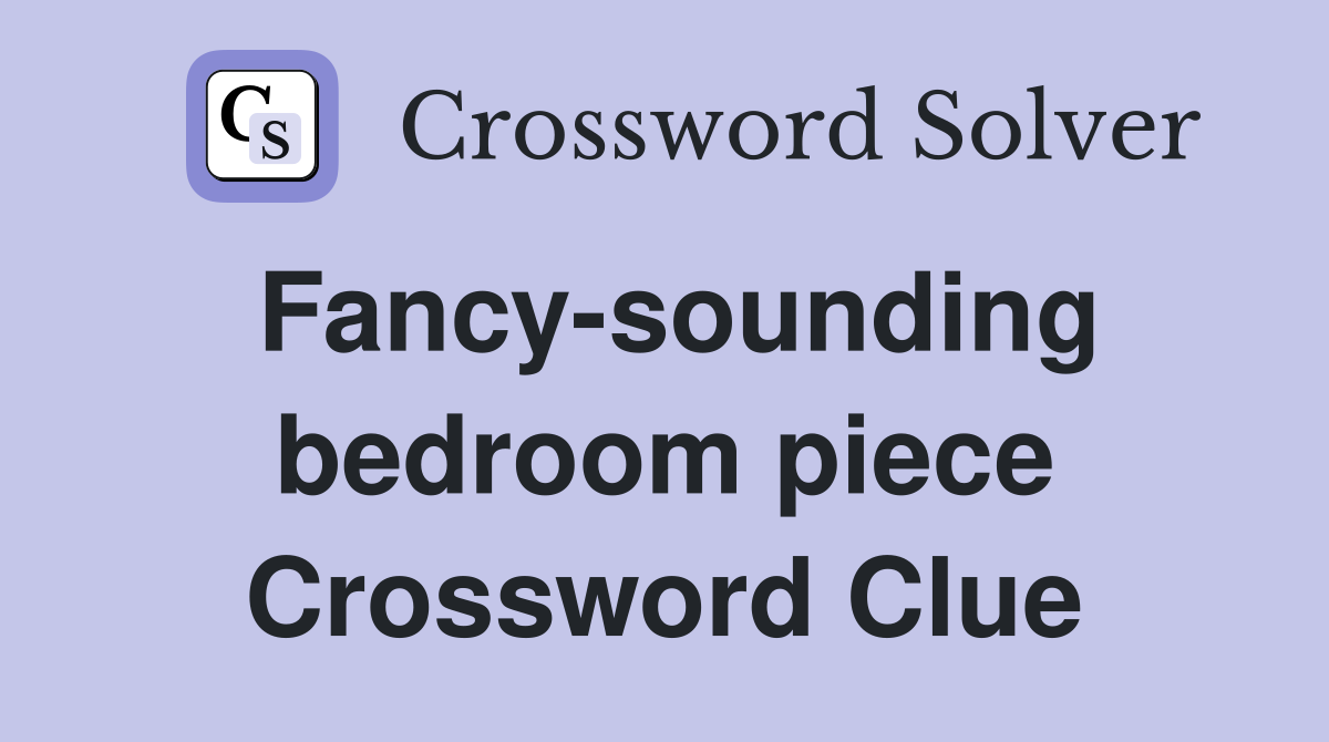 Fancy-sounding bedroom piece Crossword Clue
