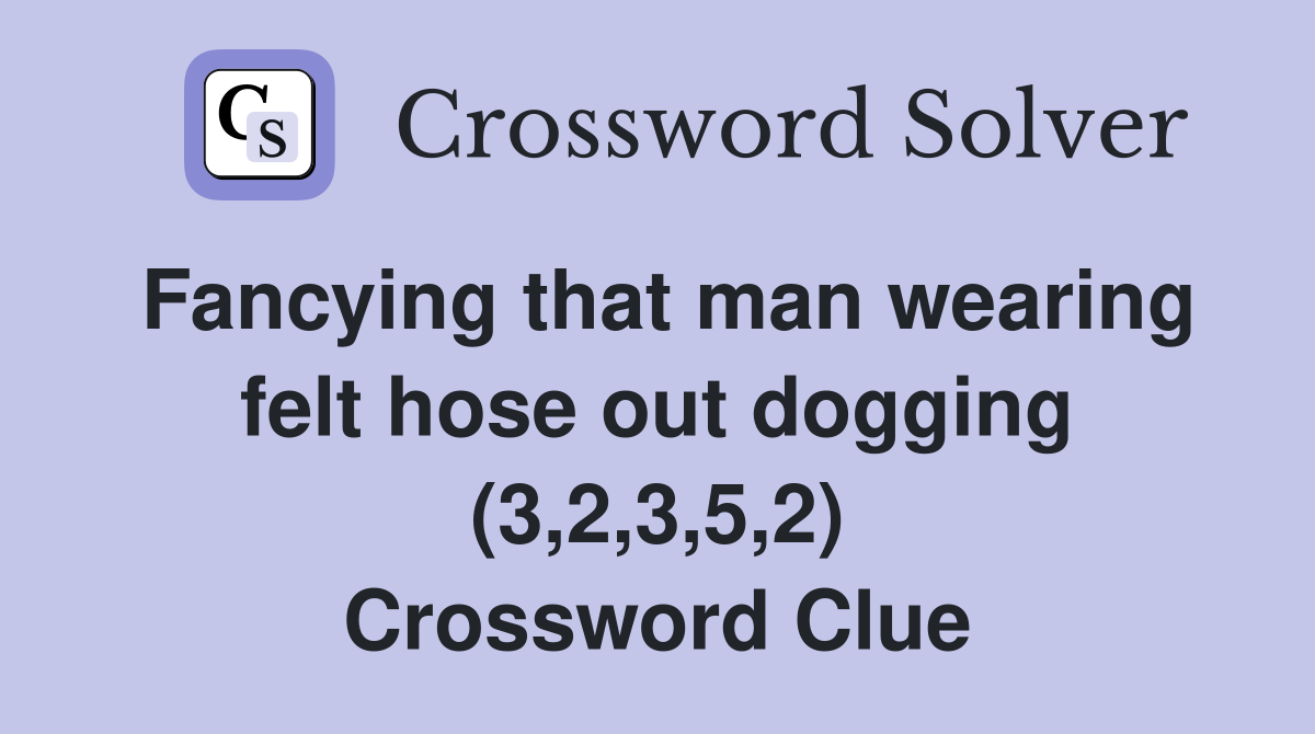 Fancying that man wearing felt hose out dogging (3,2,3,5,2) Crossword Clue