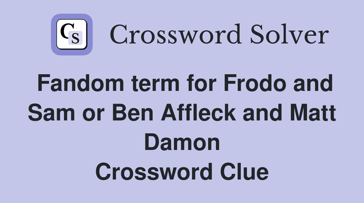 Fandom term for Frodo and Sam or Ben Affleck and Matt Damon Crossword Clue