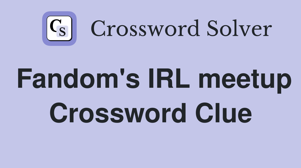 Fandom's IRL meetup Crossword Clue