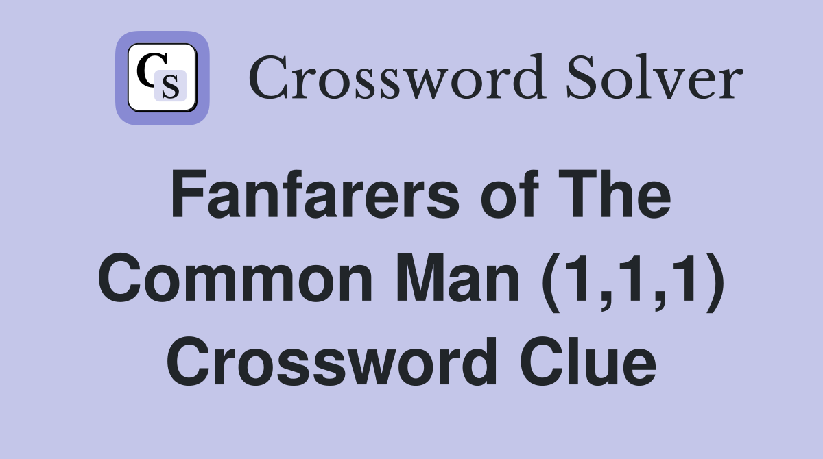 Fanfarers of The Common Man (1,1,1) Crossword Clue