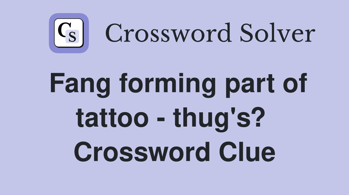 Fang forming part of tattoo - thug's?  Crossword Clue
