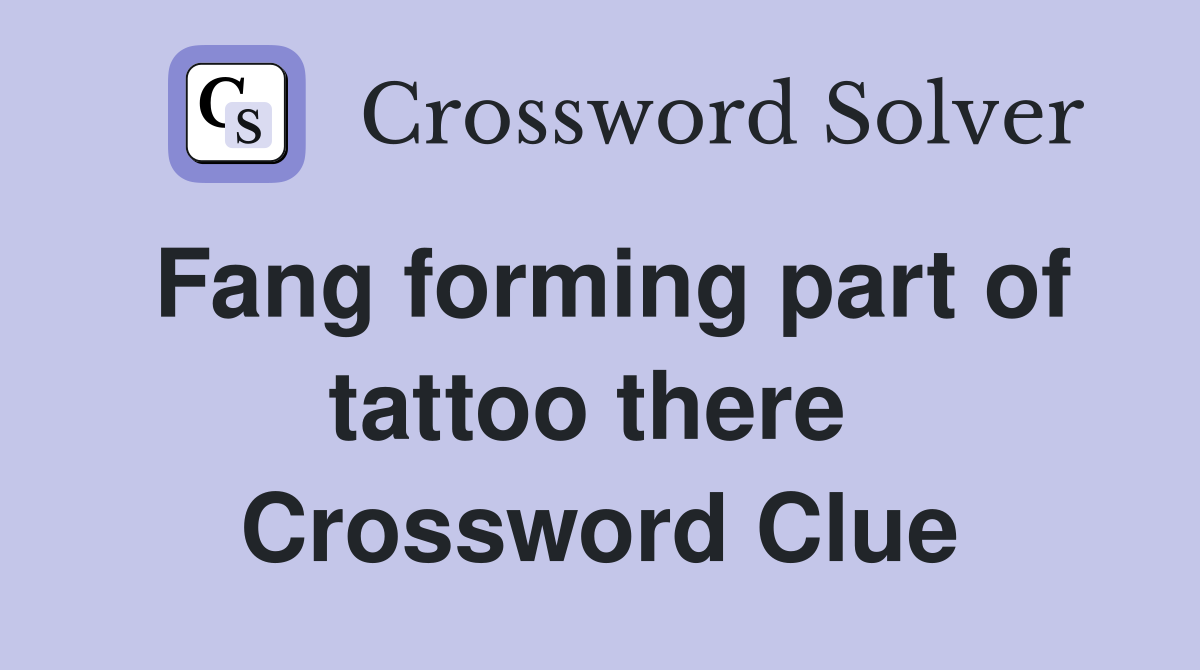 Fang forming part of tattoo there  Crossword Clue