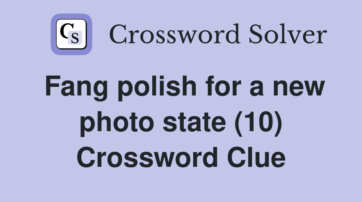 Fang polish for a new photo state (10) Crossword Clue