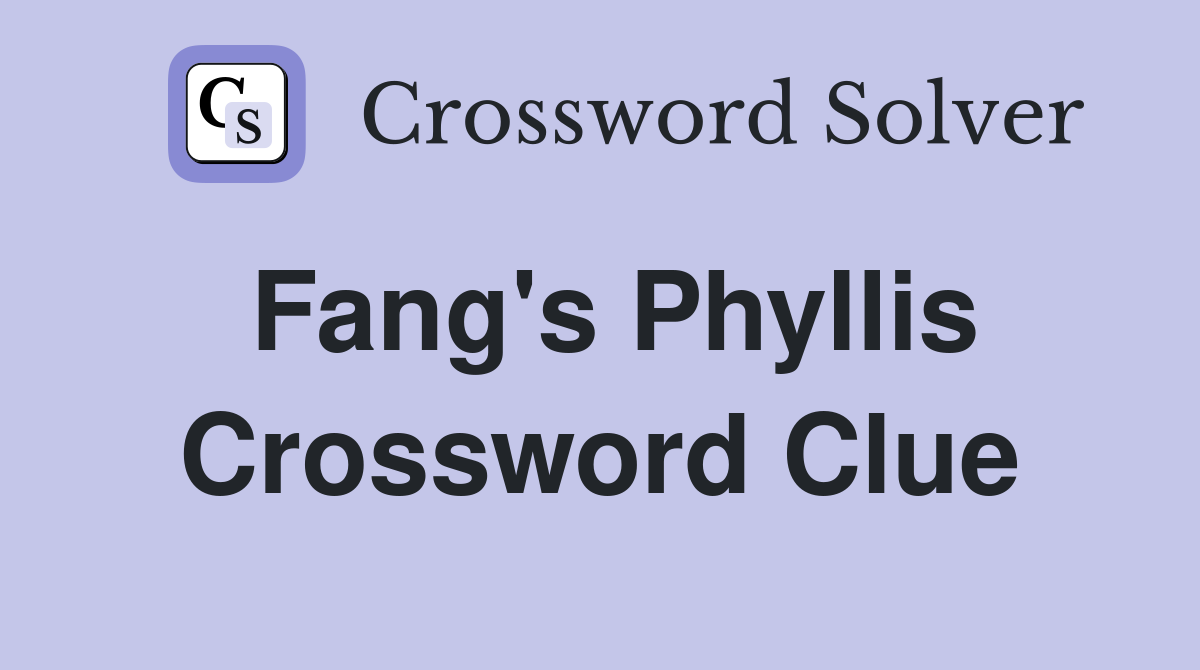 Fang's Phyllis Crossword Clue