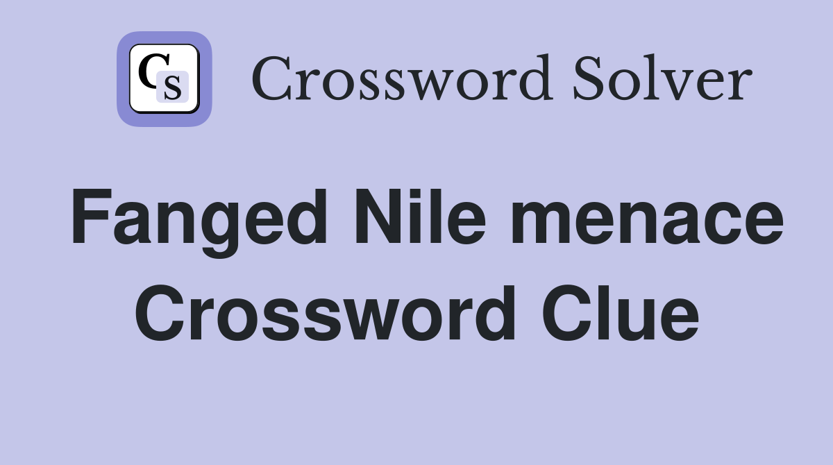 Fanged Nile menace Crossword Clue