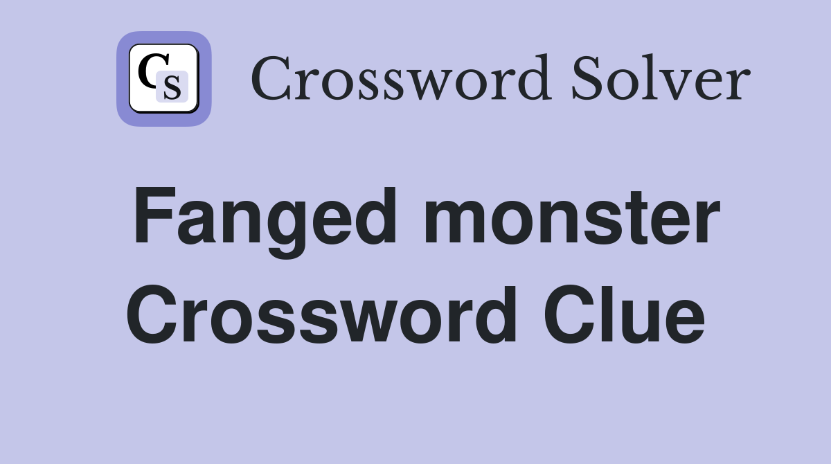 Fanged monster Crossword Clue