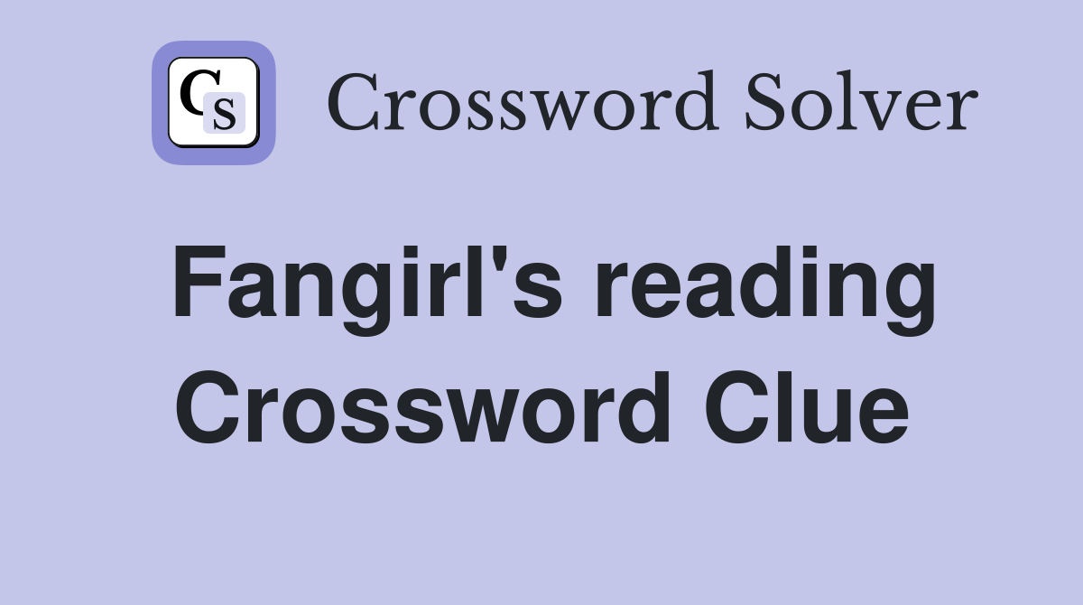 Fangirl's reading Crossword Clue