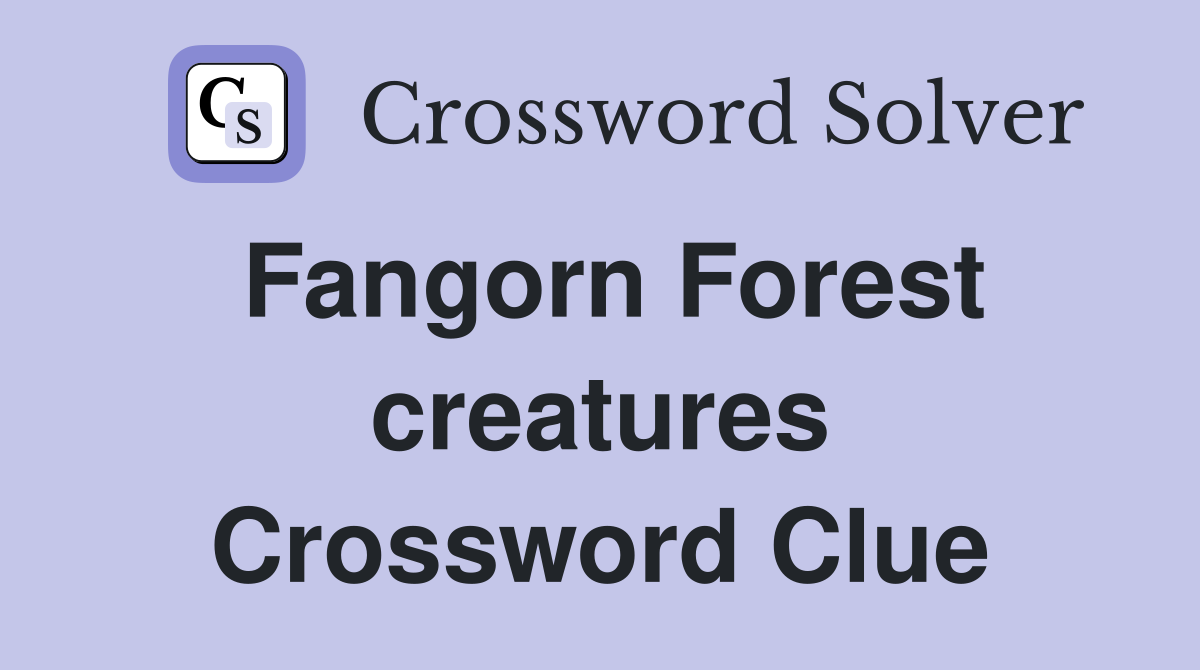Fangorn Forest creatures Crossword Clue