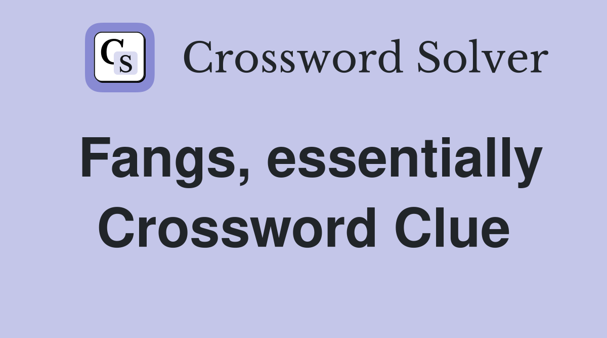 Fangs, essentially Crossword Clue