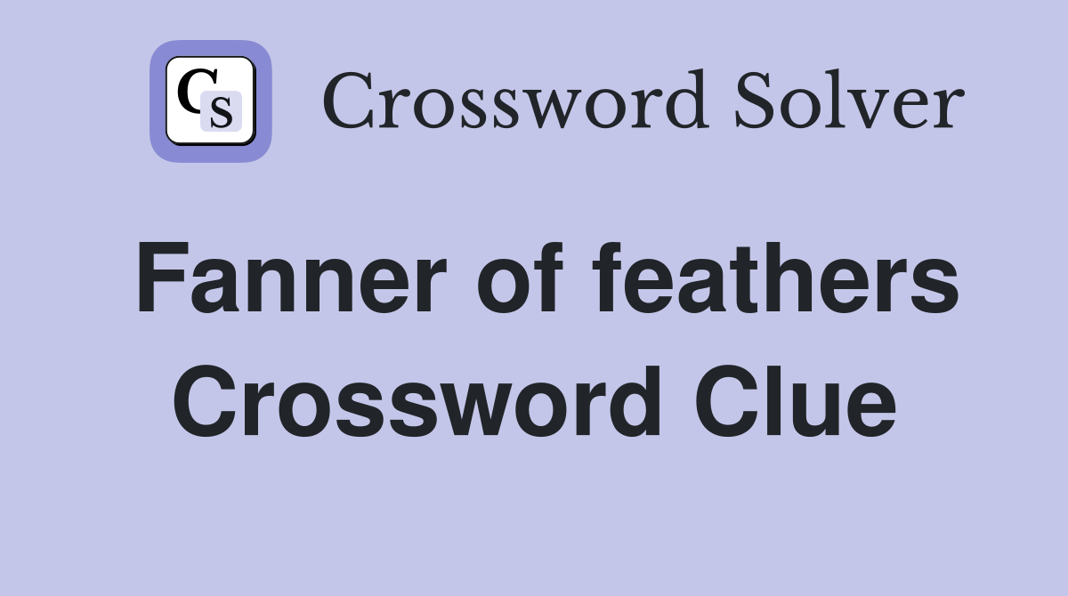 Fanner of feathers Crossword Clue