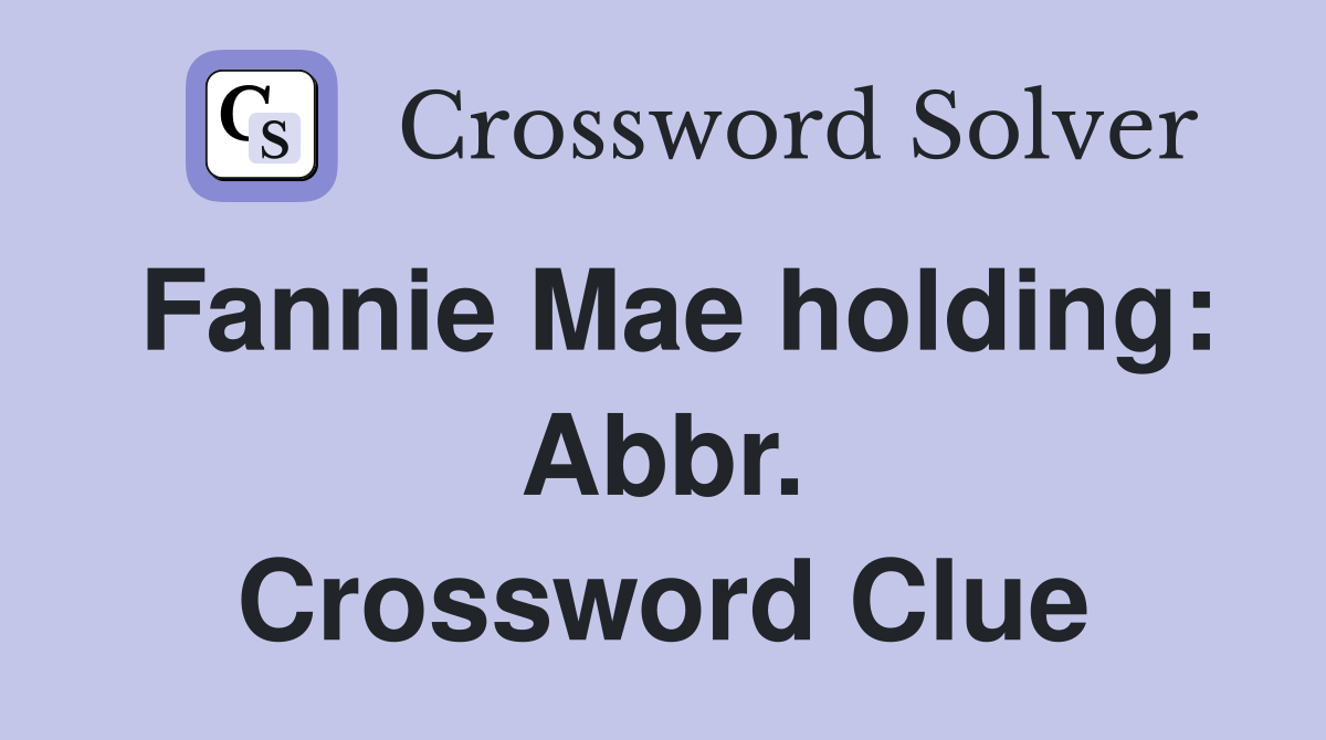 Fannie Mae holding: Abbr. Crossword Clue