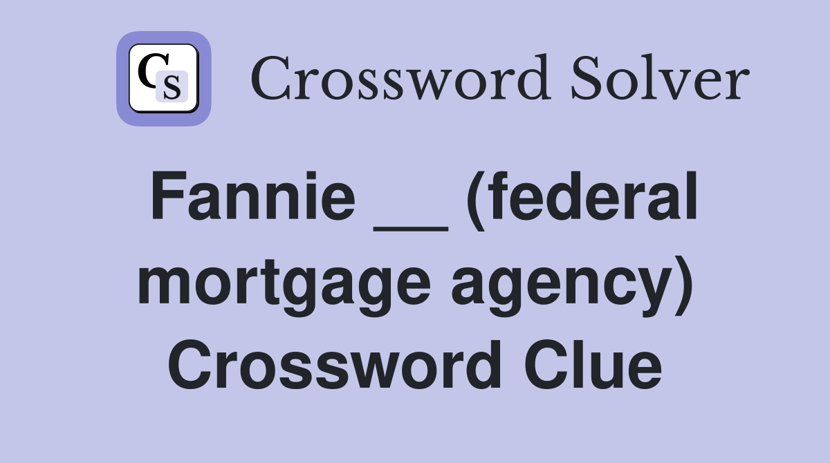 Fannie __ (federal mortgage agency) Crossword Clue