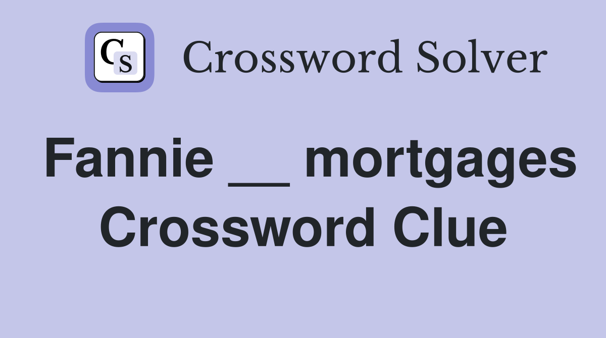 Fannie __ mortgages Crossword Clue