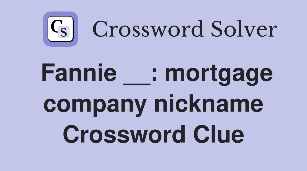 Fannie __: mortgage company nickname Crossword Clue