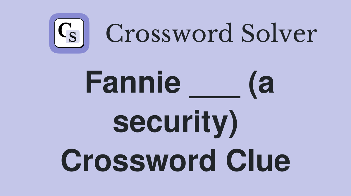 Fannie ___ (a security) Crossword Clue