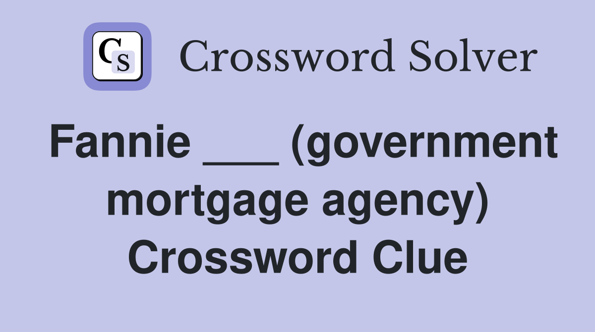 Fannie ___ (government mortgage agency) Crossword Clue