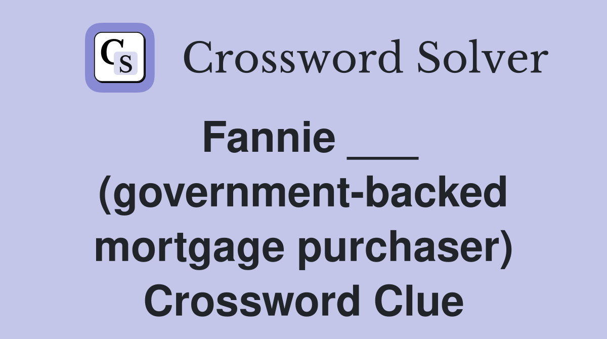 Fannie ___ (government-backed mortgage purchaser) Crossword Clue