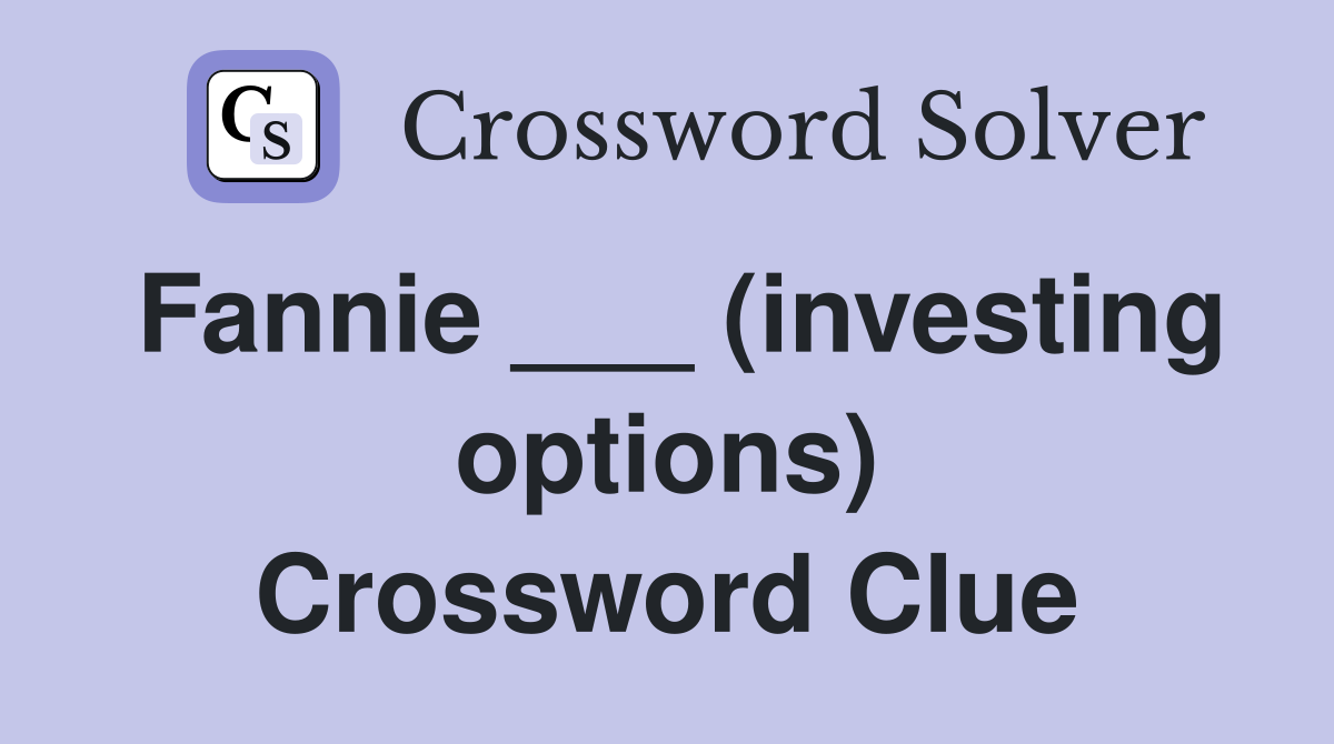 Fannie ___ (investing options) Crossword Clue