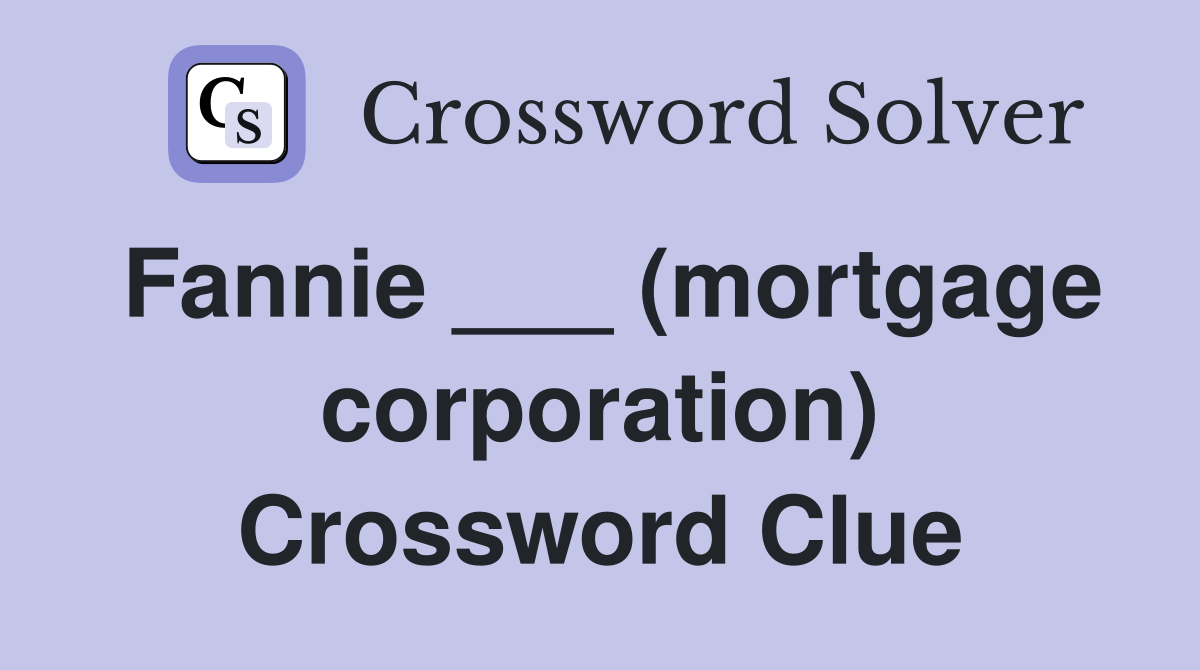Fannie ___ (mortgage corporation) Crossword Clue