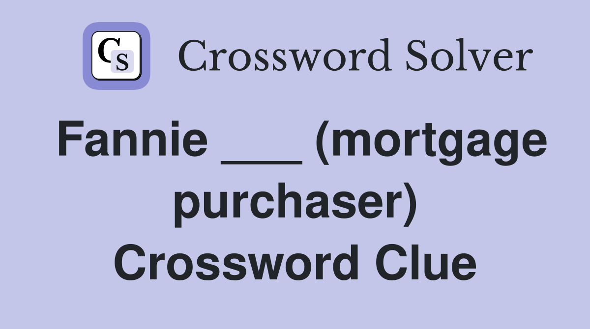 Fannie ___ (mortgage purchaser) Crossword Clue