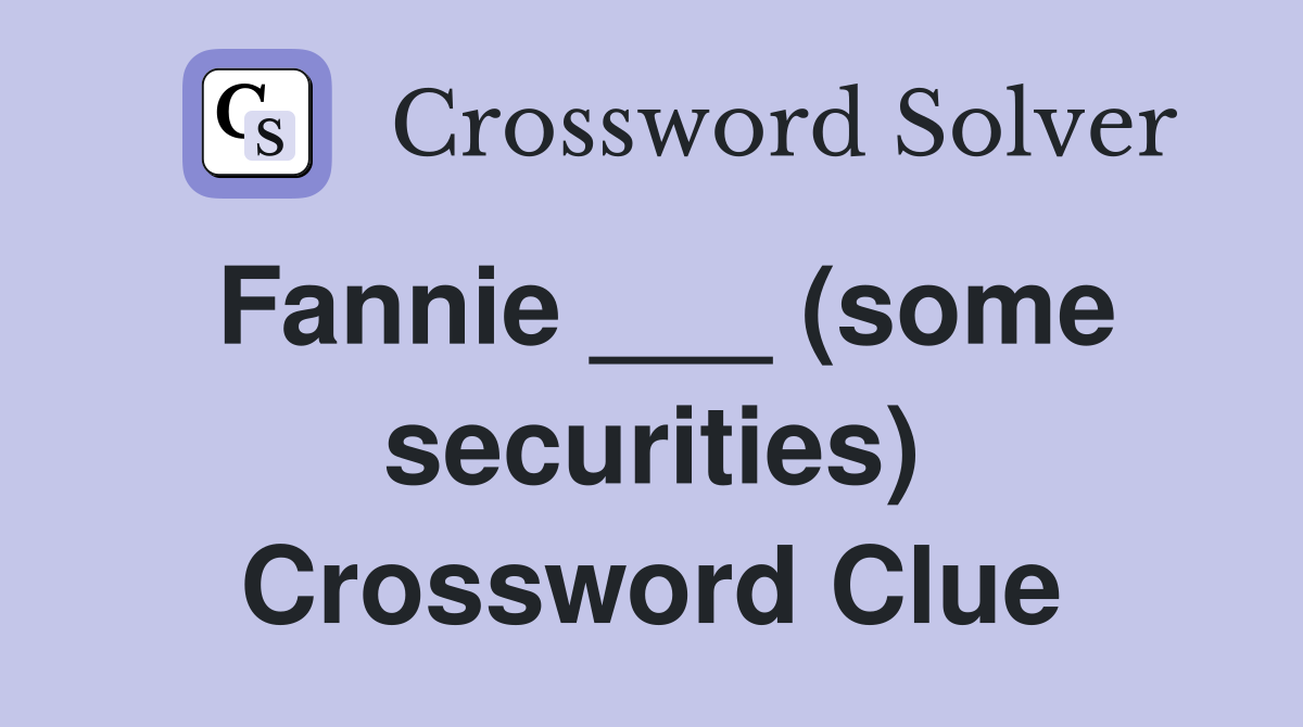 Fannie ___ (some securities) Crossword Clue