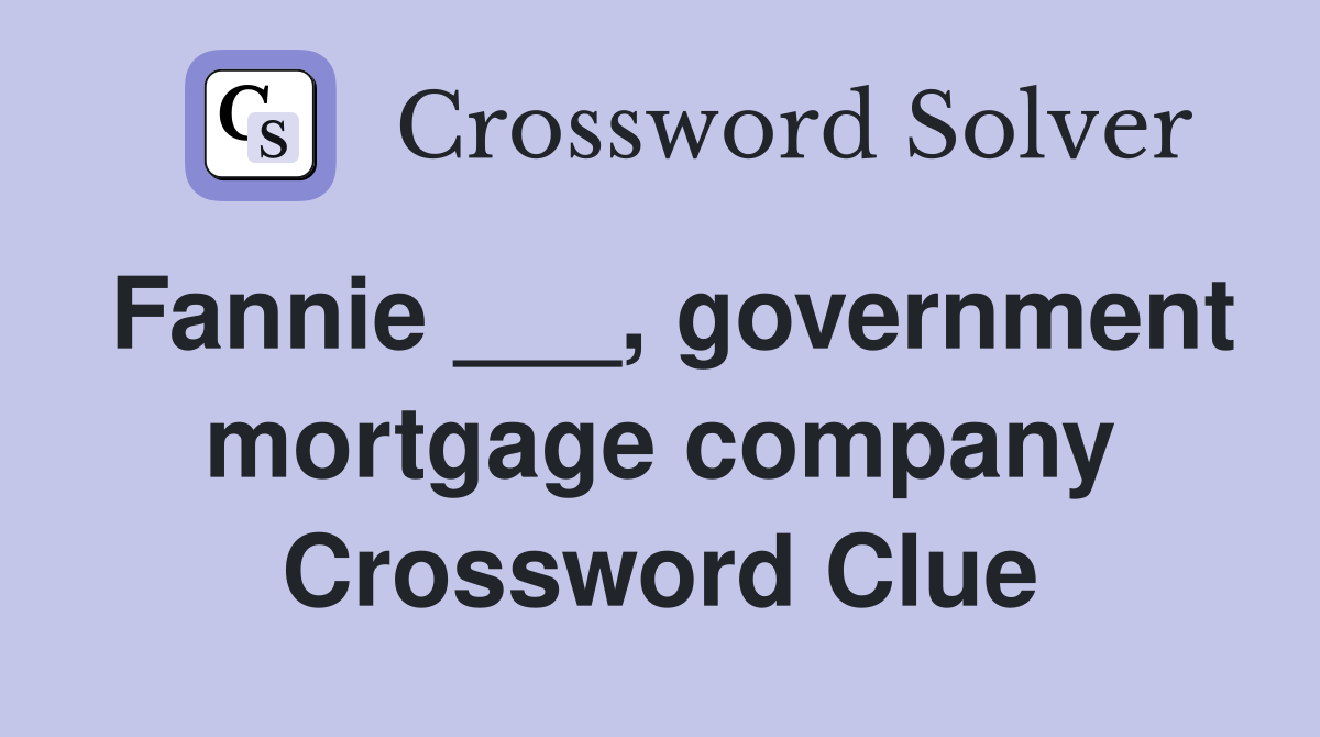Fannie ___, government mortgage company Crossword Clue