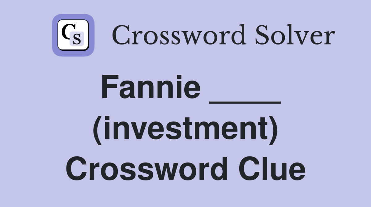 Fannie ____ (investment) Crossword Clue