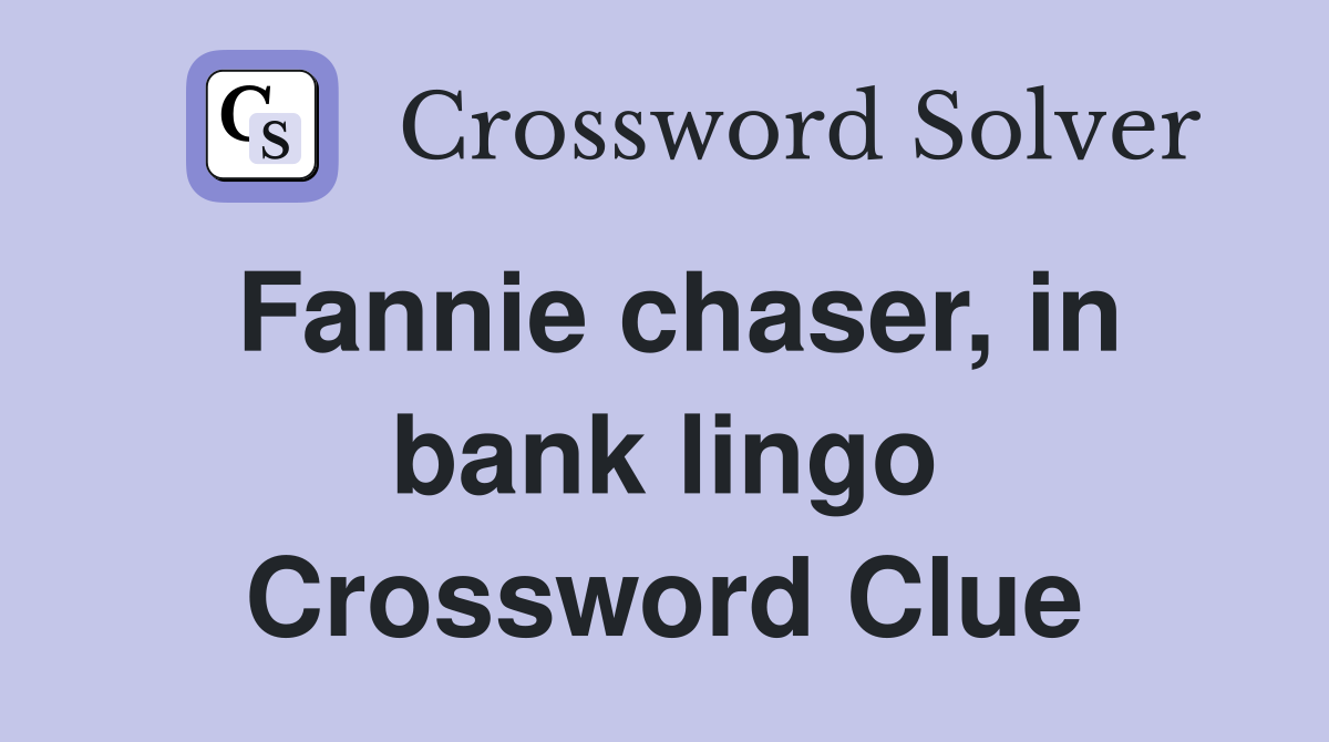 Fannie chaser, in bank lingo Crossword Clue