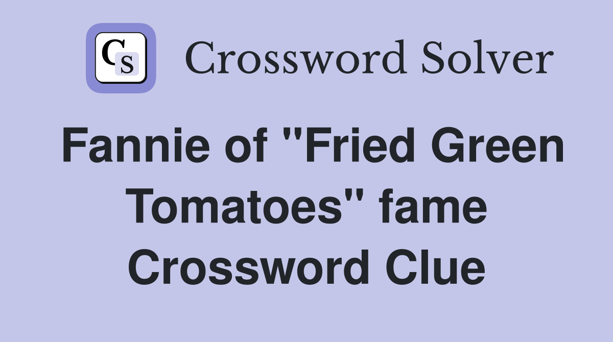 Fannie of "Fried Green Tomatoes" fame Crossword Clue