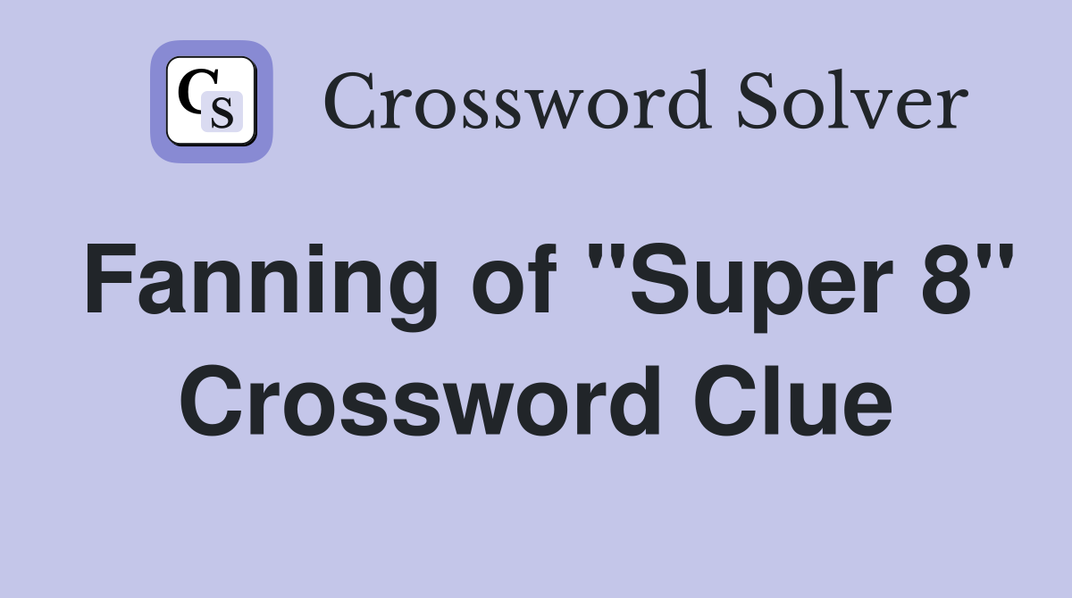 Fanning of "Super 8" Crossword Clue