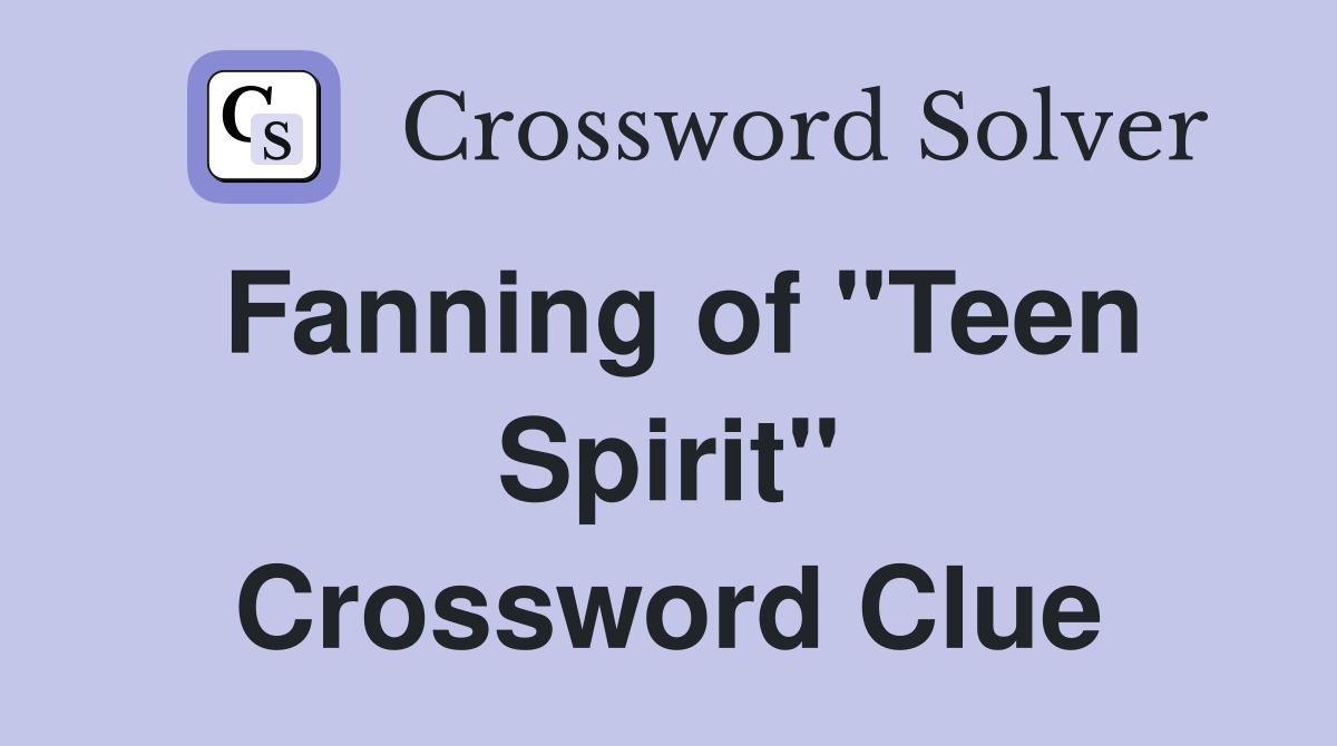 Fanning of "Teen Spirit" Crossword Clue