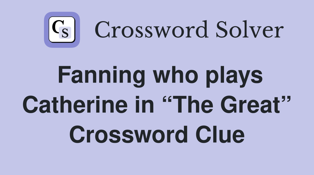 Fanning who plays Catherine in “The Great” Crossword Clue