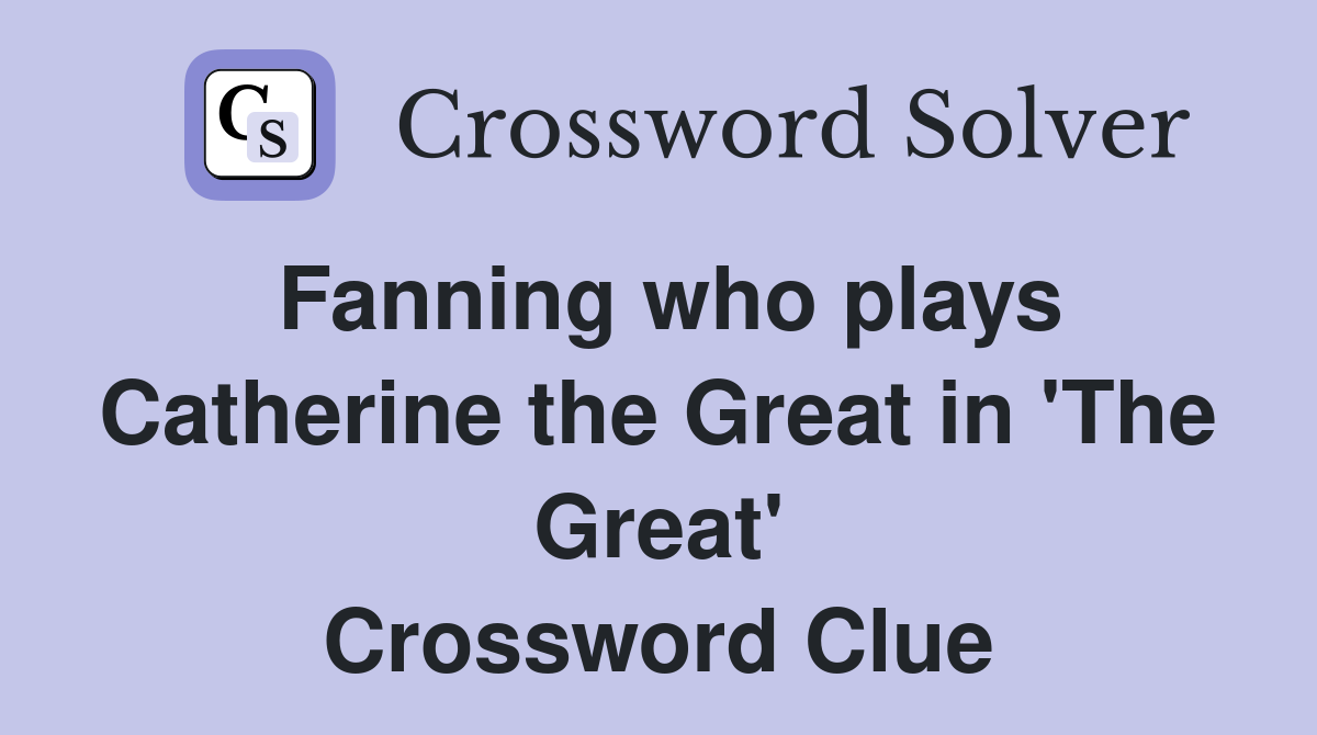 Fanning who plays Catherine the Great in 'The Great' Crossword Clue